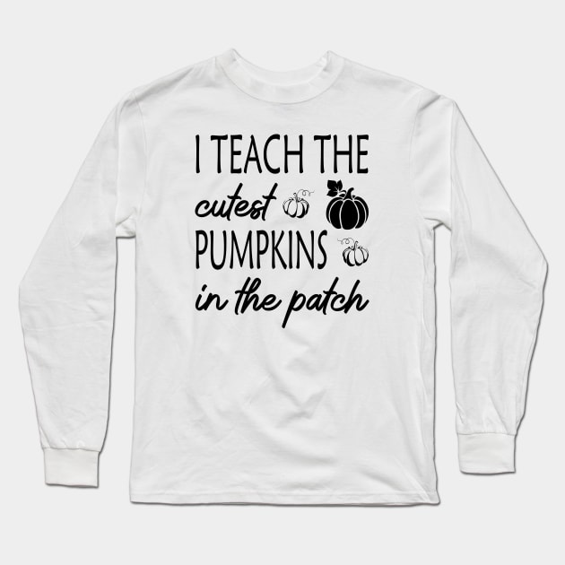 I Teach the Cutest Pumpkins in the Patch Long Sleeve T-Shirt by RockyDesigns